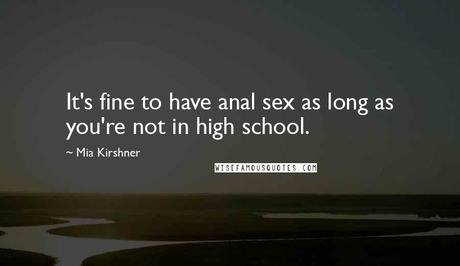 Mia Kirshner Quotes: It's fine to have anal sex as long as you're not in high school.