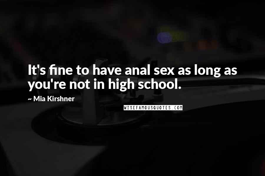 Mia Kirshner Quotes: It's fine to have anal sex as long as you're not in high school.