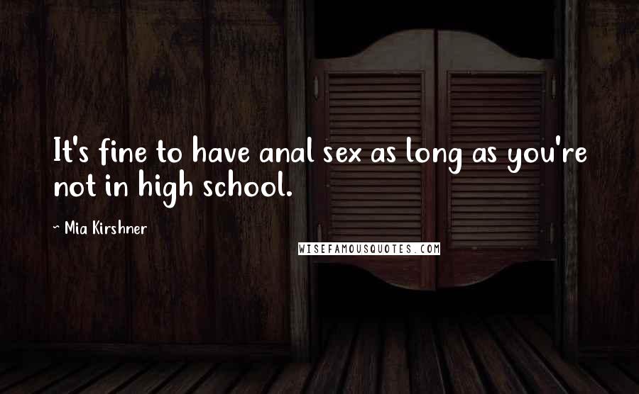 Mia Kirshner Quotes: It's fine to have anal sex as long as you're not in high school.