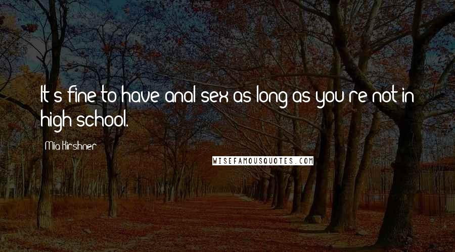 Mia Kirshner Quotes: It's fine to have anal sex as long as you're not in high school.