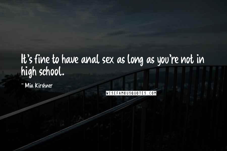 Mia Kirshner Quotes: It's fine to have anal sex as long as you're not in high school.