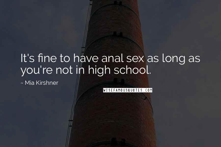 Mia Kirshner Quotes: It's fine to have anal sex as long as you're not in high school.