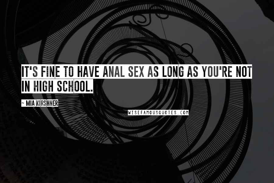 Mia Kirshner Quotes: It's fine to have anal sex as long as you're not in high school.