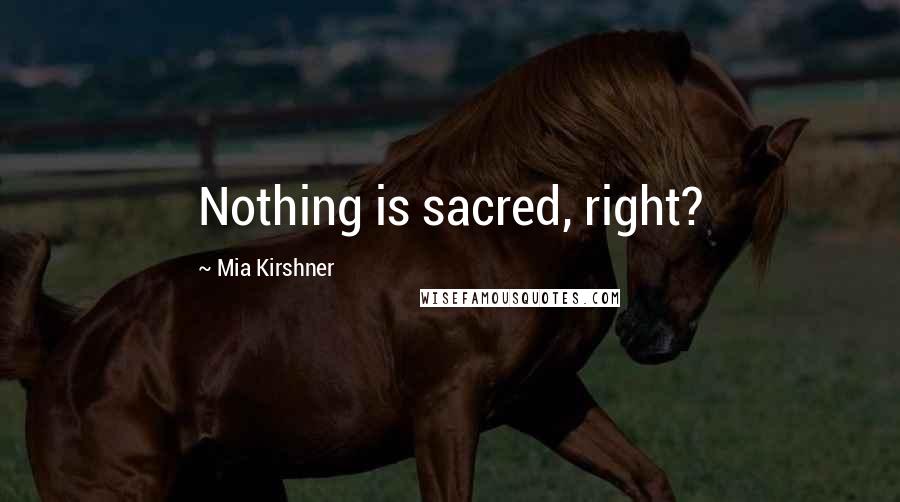 Mia Kirshner Quotes: Nothing is sacred, right?