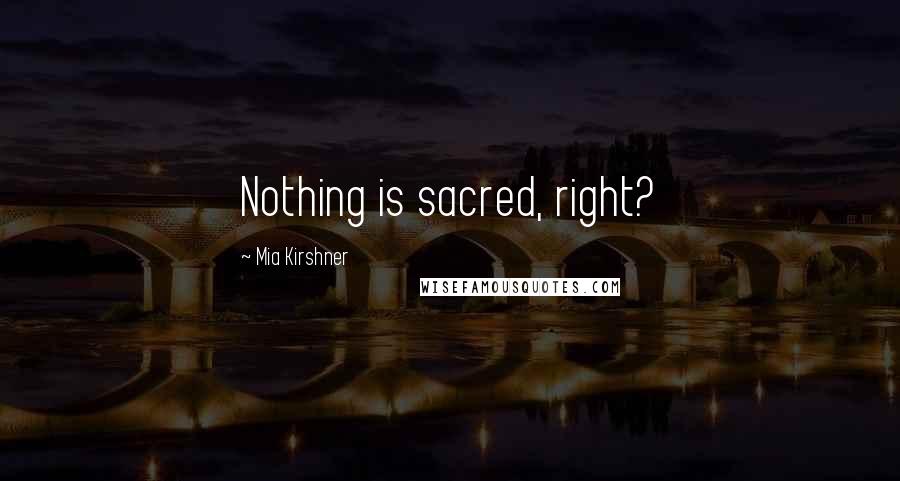 Mia Kirshner Quotes: Nothing is sacred, right?