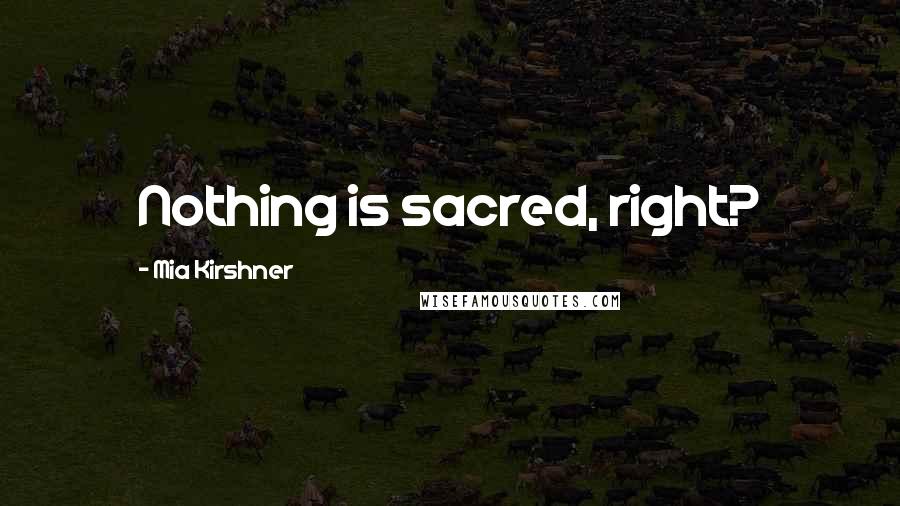 Mia Kirshner Quotes: Nothing is sacred, right?