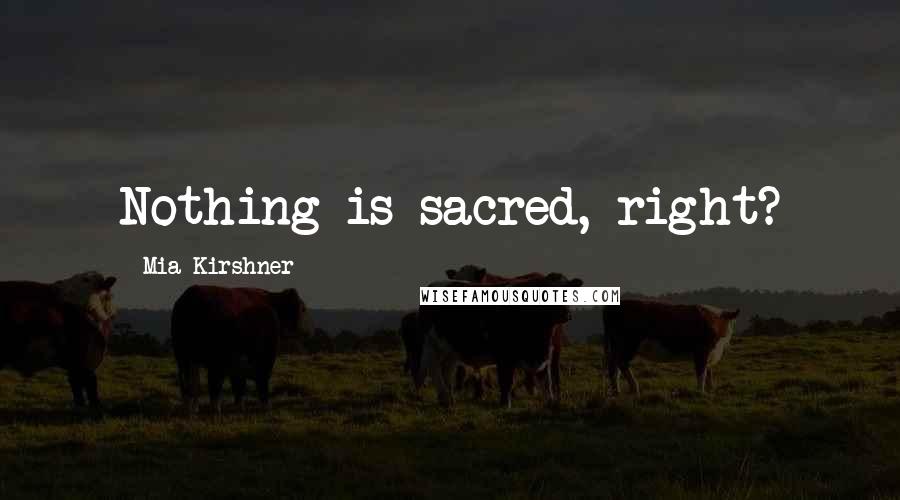 Mia Kirshner Quotes: Nothing is sacred, right?