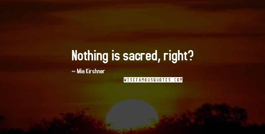 Mia Kirshner Quotes: Nothing is sacred, right?