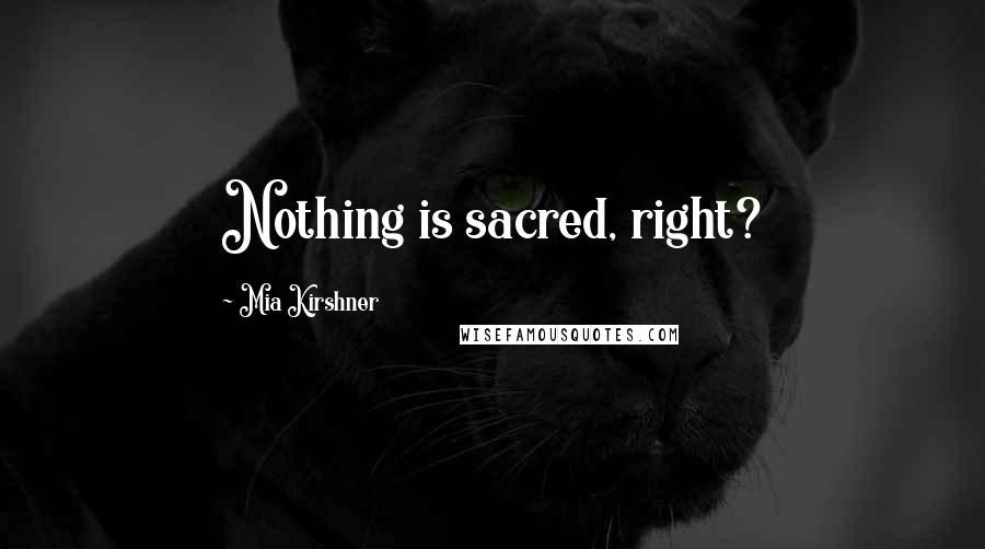 Mia Kirshner Quotes: Nothing is sacred, right?