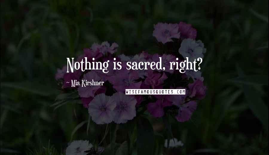 Mia Kirshner Quotes: Nothing is sacred, right?