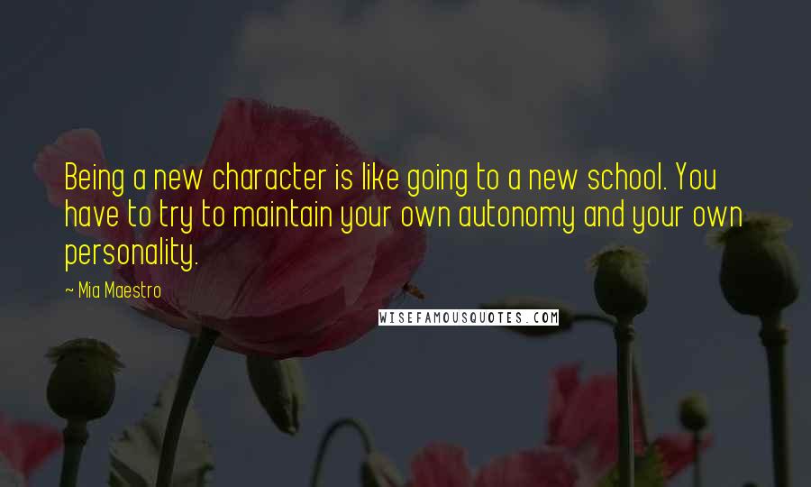 Mia Maestro Quotes: Being a new character is like going to a new school. You have to try to maintain your own autonomy and your own personality.