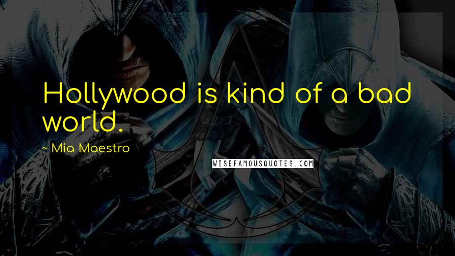 Mia Maestro Quotes: Hollywood is kind of a bad world.