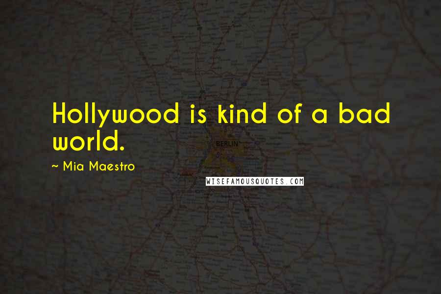 Mia Maestro Quotes: Hollywood is kind of a bad world.