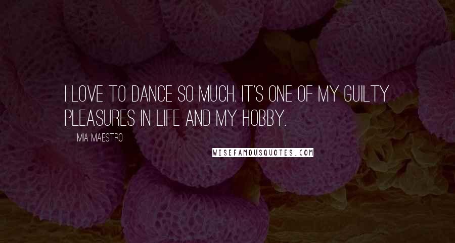 Mia Maestro Quotes: I love to dance so much. It's one of my guilty pleasures in life and my hobby.