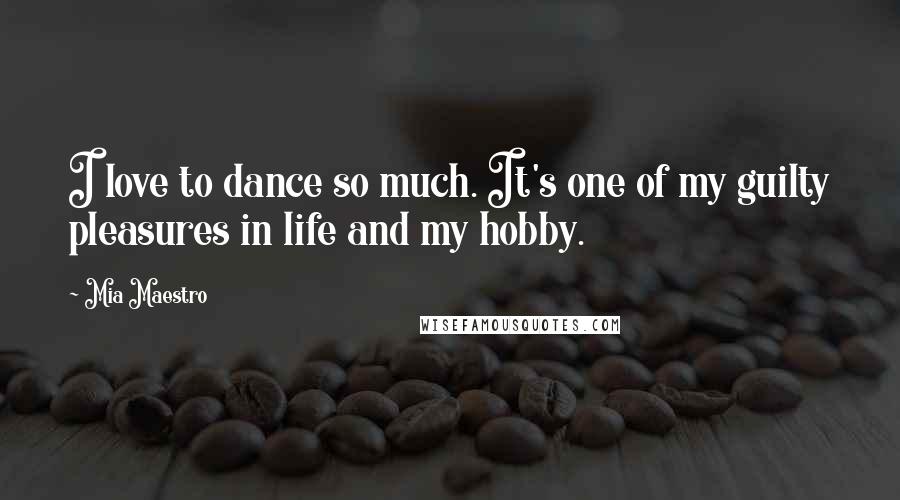 Mia Maestro Quotes: I love to dance so much. It's one of my guilty pleasures in life and my hobby.