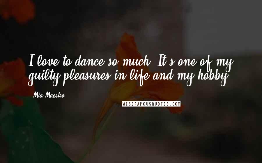 Mia Maestro Quotes: I love to dance so much. It's one of my guilty pleasures in life and my hobby.