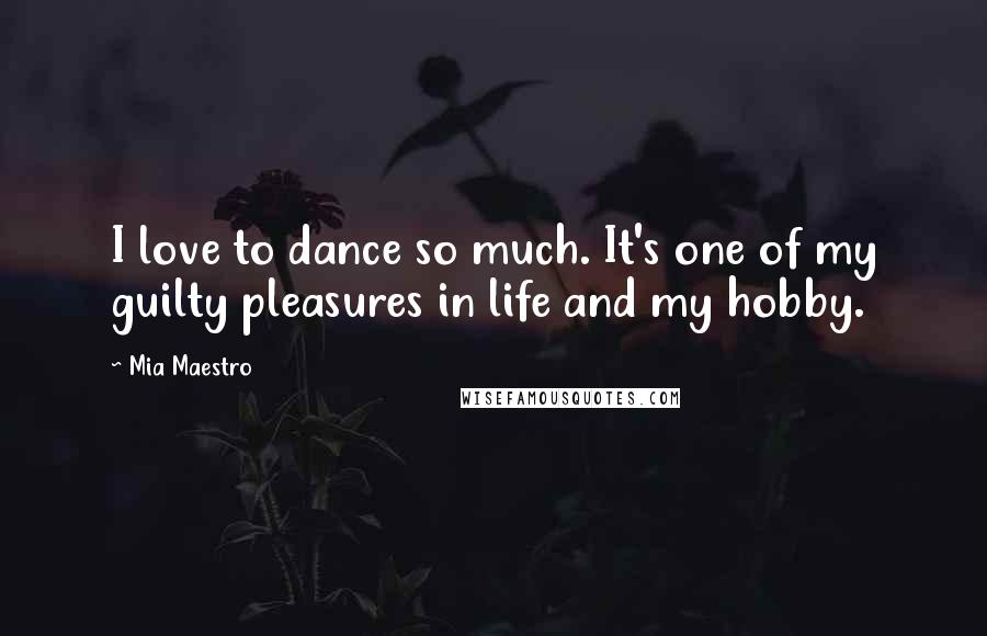 Mia Maestro Quotes: I love to dance so much. It's one of my guilty pleasures in life and my hobby.