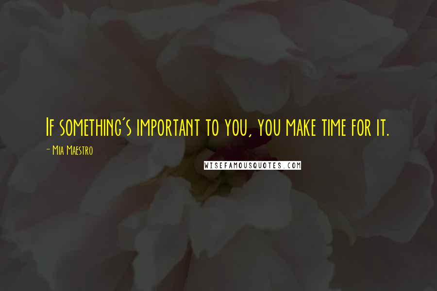 Mia Maestro Quotes: If something's important to you, you make time for it.