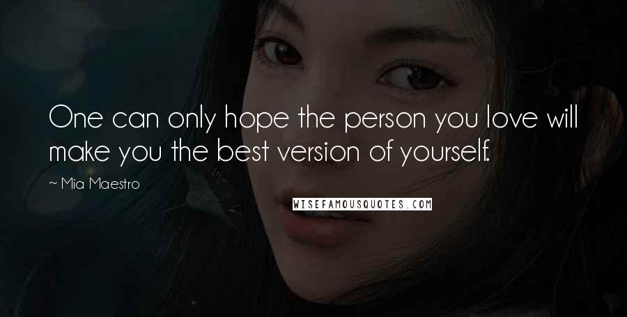 Mia Maestro Quotes: One can only hope the person you love will make you the best version of yourself.