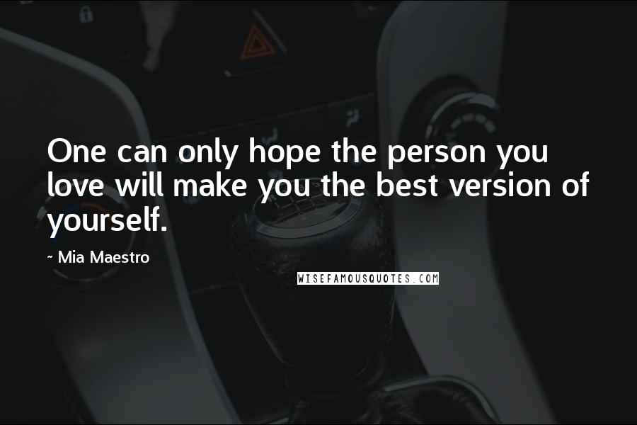 Mia Maestro Quotes: One can only hope the person you love will make you the best version of yourself.