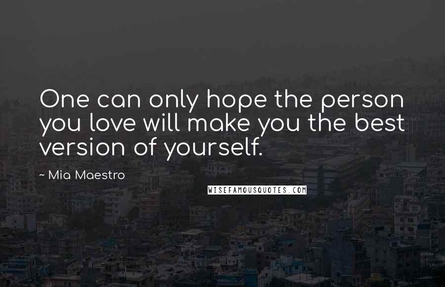 Mia Maestro Quotes: One can only hope the person you love will make you the best version of yourself.