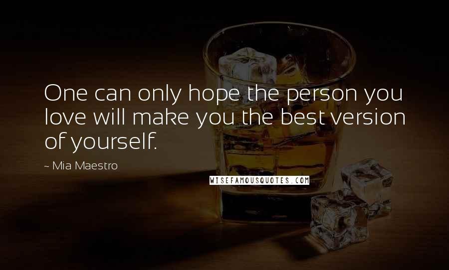 Mia Maestro Quotes: One can only hope the person you love will make you the best version of yourself.