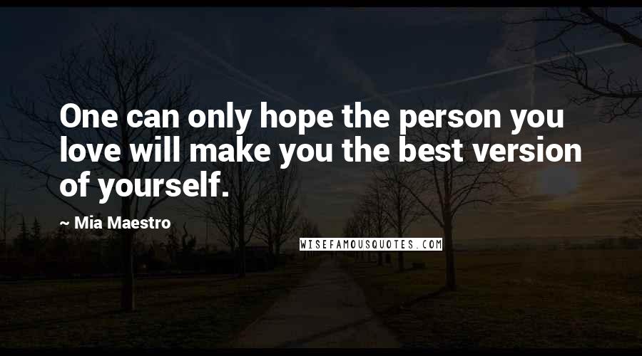 Mia Maestro Quotes: One can only hope the person you love will make you the best version of yourself.