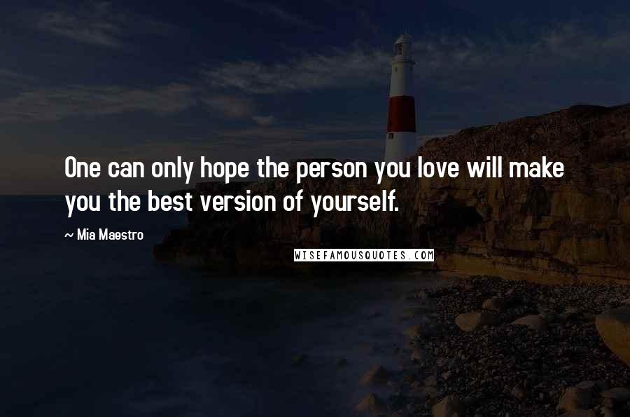 Mia Maestro Quotes: One can only hope the person you love will make you the best version of yourself.