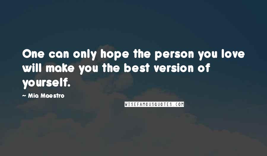 Mia Maestro Quotes: One can only hope the person you love will make you the best version of yourself.