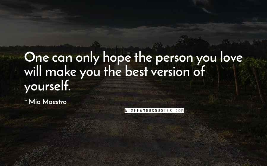 Mia Maestro Quotes: One can only hope the person you love will make you the best version of yourself.