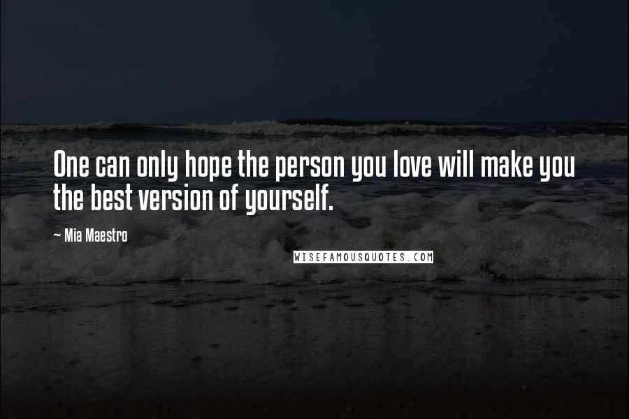 Mia Maestro Quotes: One can only hope the person you love will make you the best version of yourself.