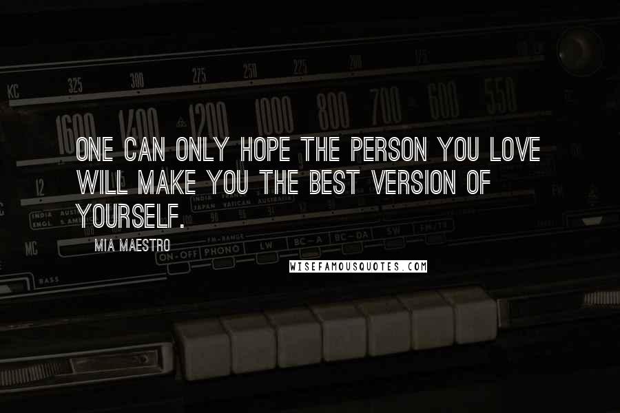 Mia Maestro Quotes: One can only hope the person you love will make you the best version of yourself.