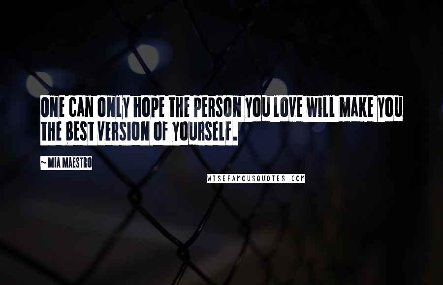 Mia Maestro Quotes: One can only hope the person you love will make you the best version of yourself.