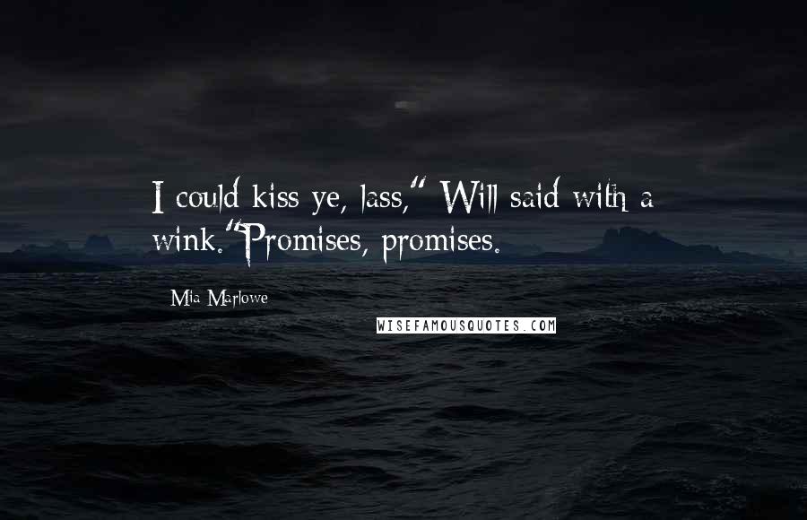 Mia Marlowe Quotes: I could kiss ye, lass," Will said with a wink."Promises, promises.