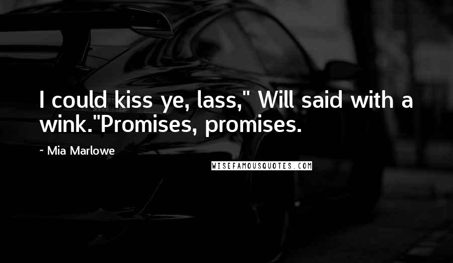 Mia Marlowe Quotes: I could kiss ye, lass," Will said with a wink."Promises, promises.