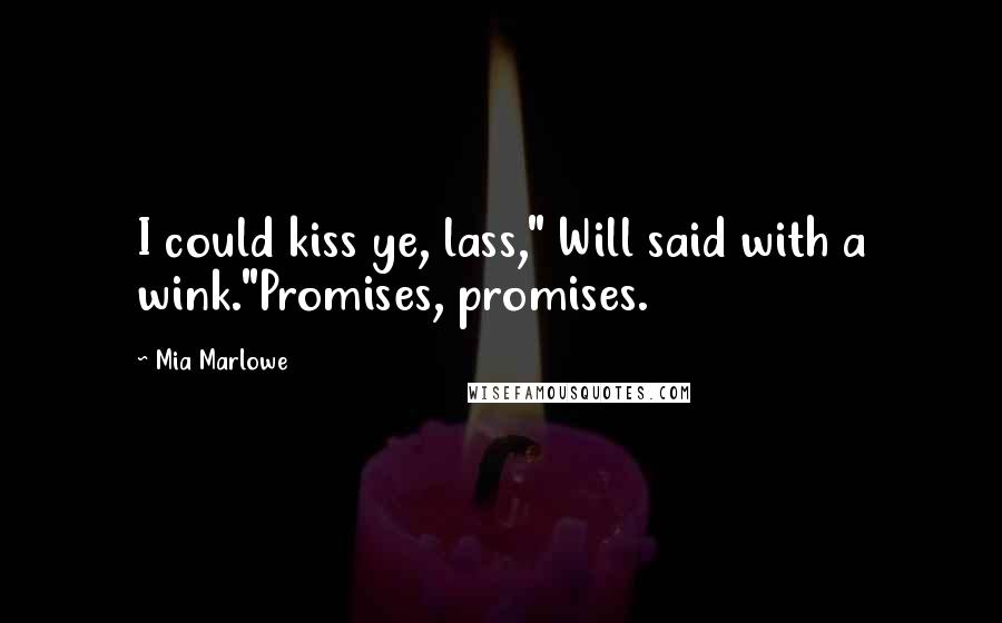 Mia Marlowe Quotes: I could kiss ye, lass," Will said with a wink."Promises, promises.