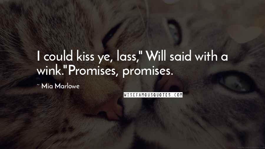 Mia Marlowe Quotes: I could kiss ye, lass," Will said with a wink."Promises, promises.