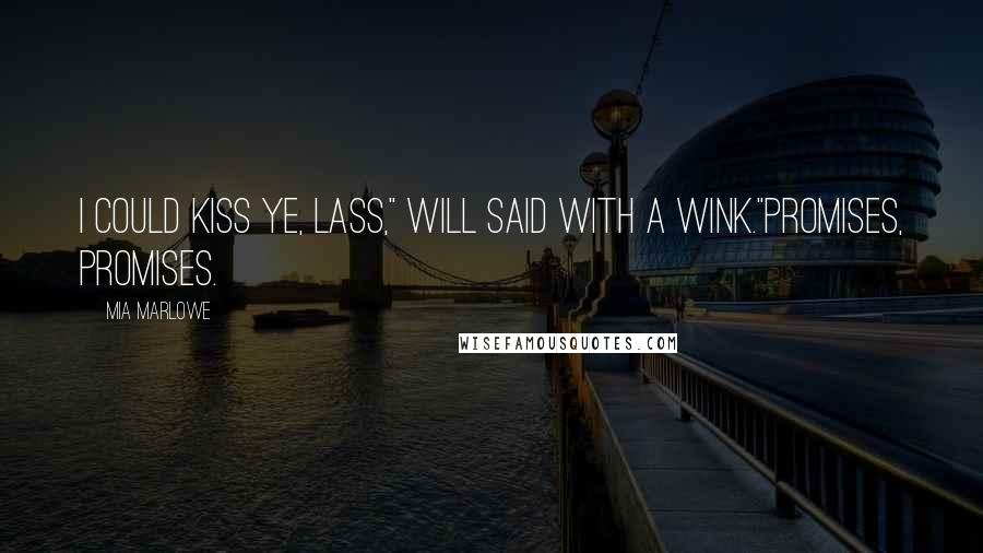 Mia Marlowe Quotes: I could kiss ye, lass," Will said with a wink."Promises, promises.