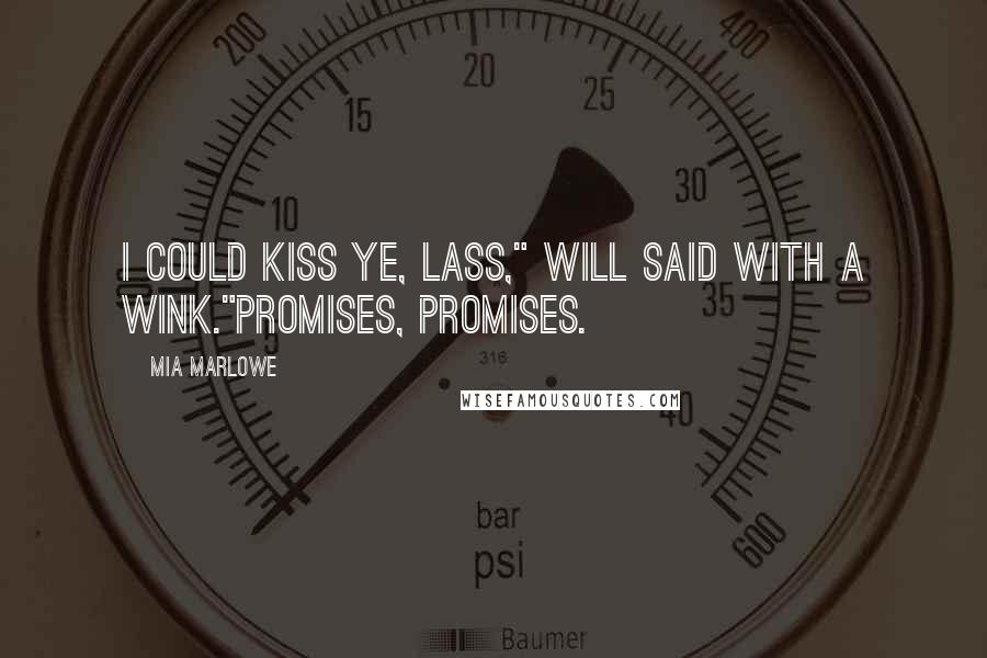 Mia Marlowe Quotes: I could kiss ye, lass," Will said with a wink."Promises, promises.