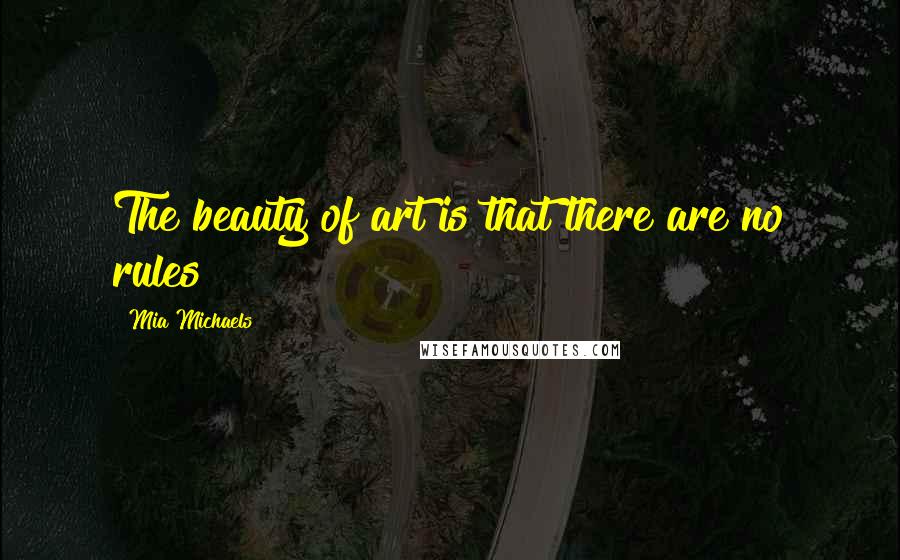 Mia Michaels Quotes: The beauty of art is that there are no rules