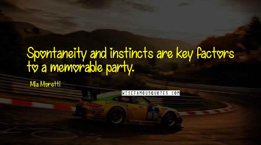 Mia Moretti Quotes: Spontaneity and instincts are key factors to a memorable party.