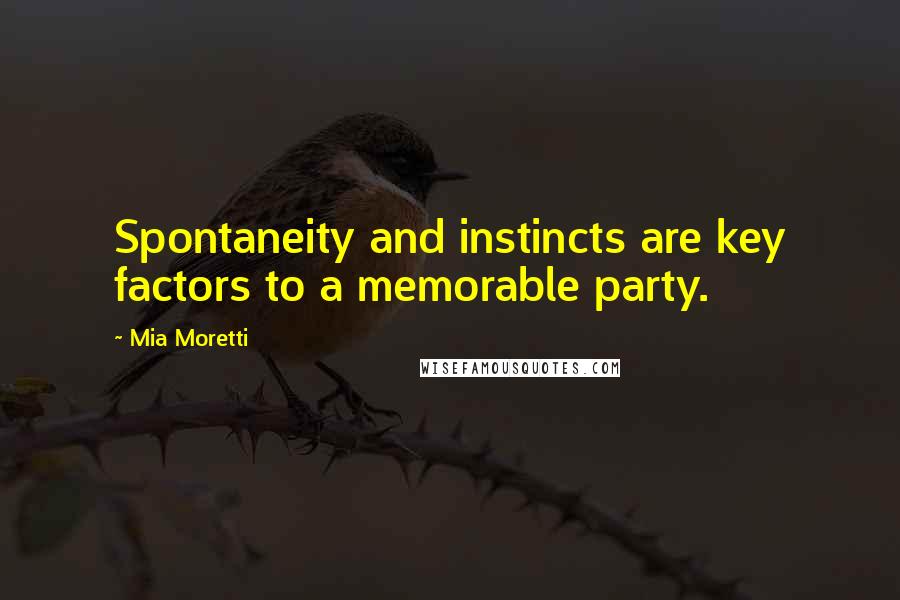 Mia Moretti Quotes: Spontaneity and instincts are key factors to a memorable party.