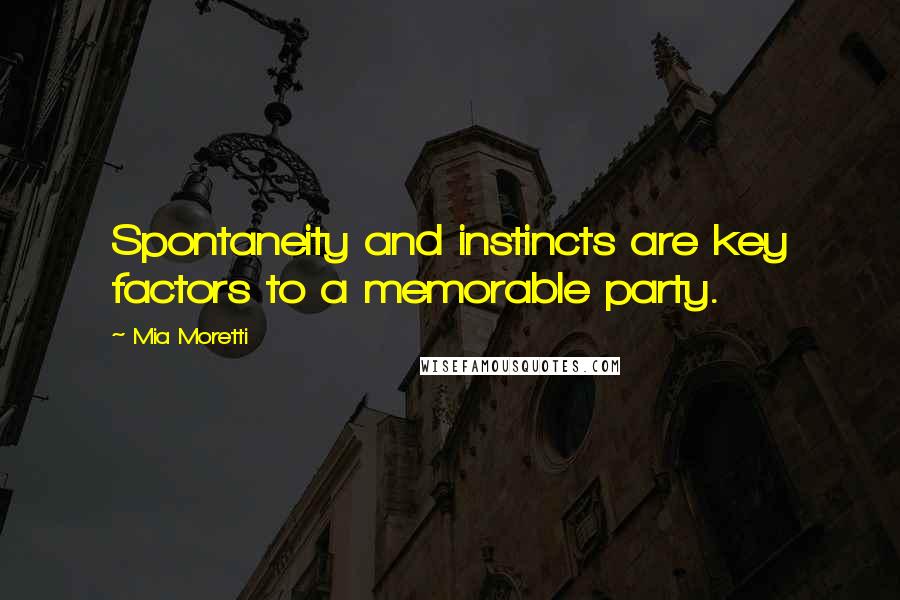 Mia Moretti Quotes: Spontaneity and instincts are key factors to a memorable party.