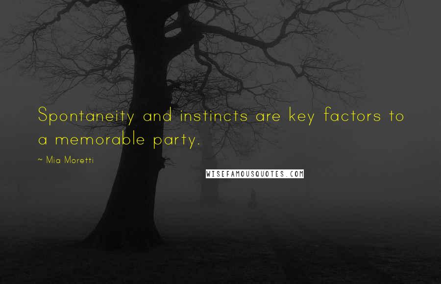 Mia Moretti Quotes: Spontaneity and instincts are key factors to a memorable party.