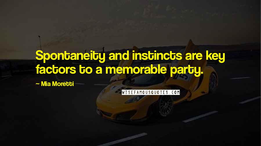 Mia Moretti Quotes: Spontaneity and instincts are key factors to a memorable party.