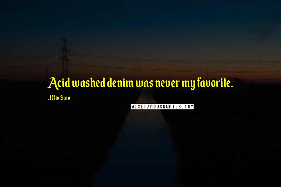 Mia Sara Quotes: Acid washed denim was never my favorite.