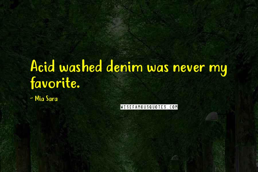 Mia Sara Quotes: Acid washed denim was never my favorite.