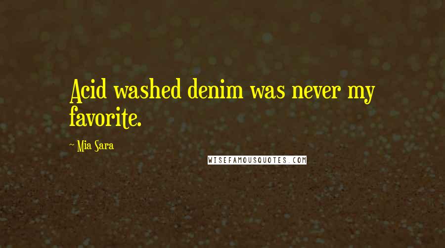 Mia Sara Quotes: Acid washed denim was never my favorite.