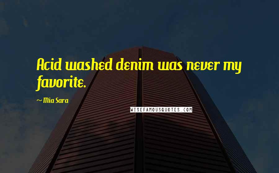 Mia Sara Quotes: Acid washed denim was never my favorite.