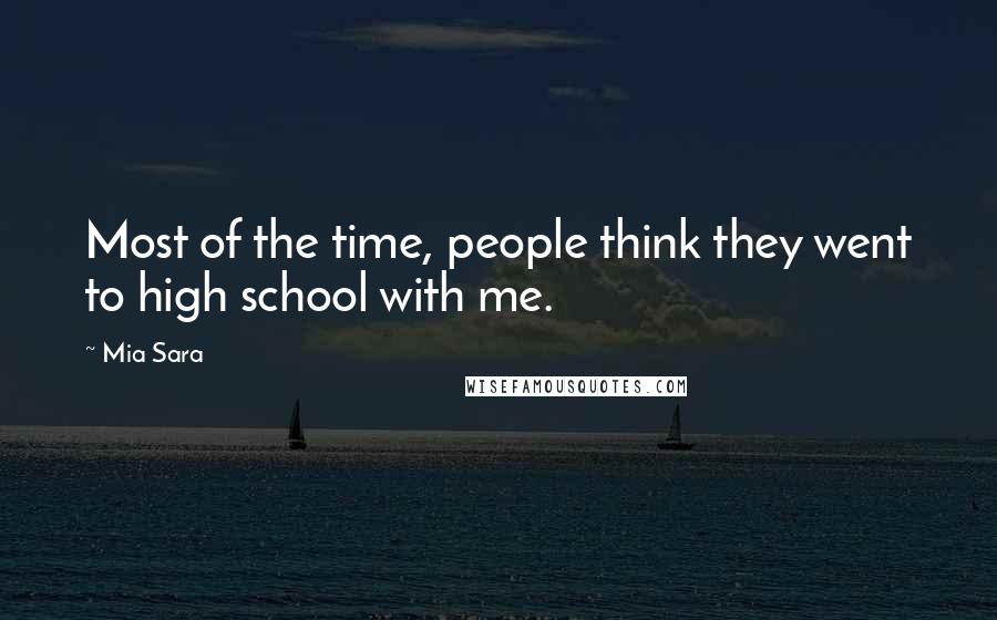 Mia Sara Quotes: Most of the time, people think they went to high school with me.